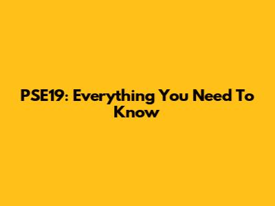 PSE19: Everything You Need To Know
