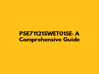 PSE71121SWET01SE: A Comprehensive Guide