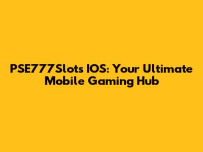 PSE777Slots IOS: Your Ultimate Mobile Gaming Hub