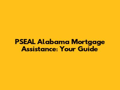 PSEAL Alabama Mortgage Assistance: Your Guide