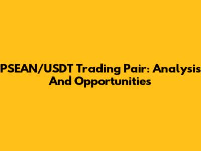 PSEAN/USDT Trading Pair: Analysis And Opportunities
