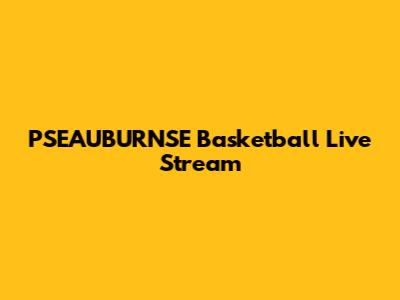 PSEAUBURNSE Basketball Live Stream