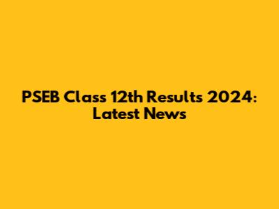 PSEB Class 12th Results 2024: Latest News