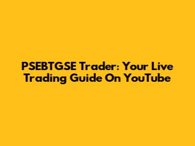 PSEBTGSE Trader: Your Live Trading Guide On YouTube