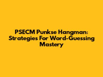PSECM Punkse Hangman: Strategies For Word-Guessing Mastery