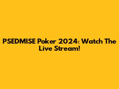 PSEDMISE Poker 2024: Watch The Live Stream!