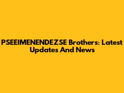 PSEEIMENENDEZSE Brothers: Latest Updates And News