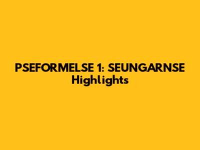PSEFORMELSE 1: SEUNGARNSE Highlights