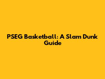 PSEG Basketball: A Slam Dunk Guide