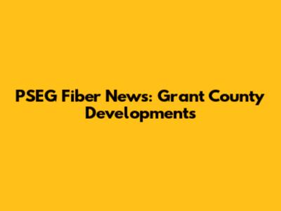 PSEG Fiber News: Grant County Developments