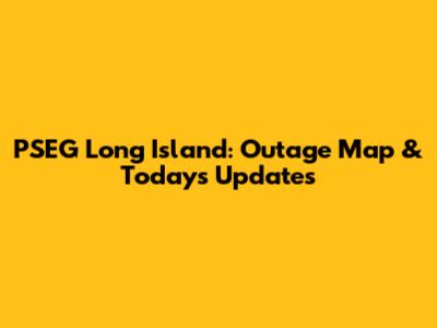 PSEG Long Island: Outage Map & Today's Updates