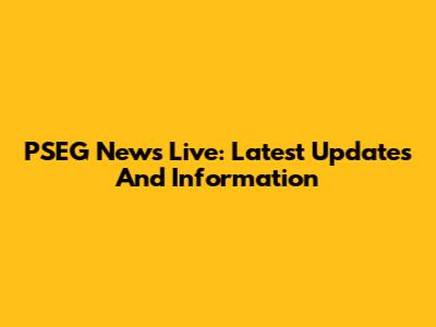 PSEG News Live: Latest Updates And Information