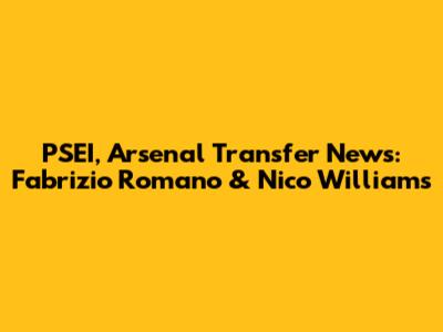 PSEI, Arsenal Transfer News: Fabrizio Romano & Nico Williams