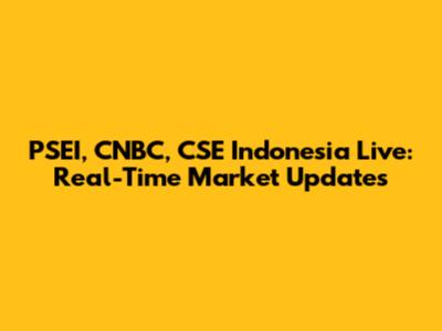 PSEI, CNBC, CSE Indonesia Live: Real-Time Market Updates