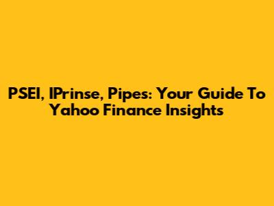 PSEI, IPrinse, Pipes: Your Guide To Yahoo Finance Insights