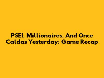 PSEI, Millionaires, And Once Caldas Yesterday: Game Recap