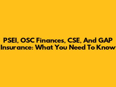 PSEI, OSC Finances, CSE, And GAP Insurance: What You Need To Know