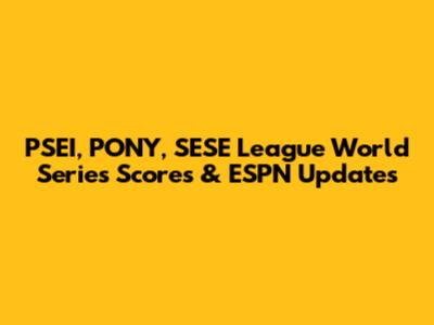 PSEI, PONY, SESE League World Series Scores & ESPN Updates