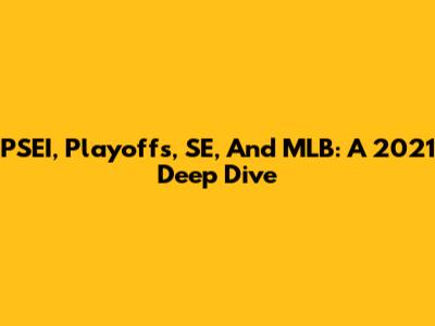 PSEI, Playoffs, SE, And MLB: A 2021 Deep Dive