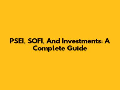 PSEI, SOFI, And Investments: A Complete Guide