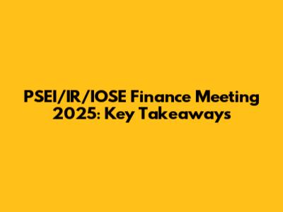 PSEI/IR/IOSE Finance Meeting 2025: Key Takeaways