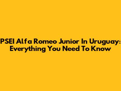 PSEI Alfa Romeo Junior In Uruguay: Everything You Need To Know