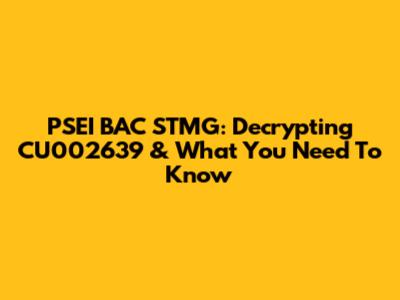 PSEI BAC STMG: Decrypting CU002639 & What You Need To Know
