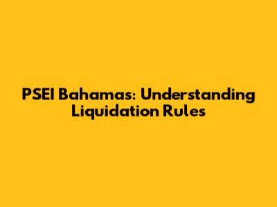 PSEI Bahamas: Understanding Liquidation Rules