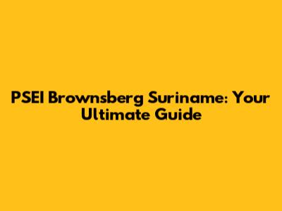 PSEI Brownsberg Suriname: Your Ultimate Guide