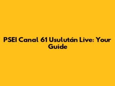PSEI Canal 61 Usulután Live: Your Guide