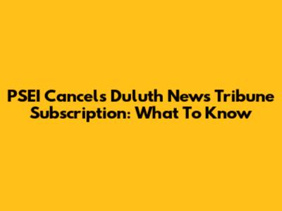 PSEI Cancels Duluth News Tribune Subscription: What To Know