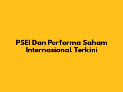 PSEI Dan Performa Saham Internasional Terkini