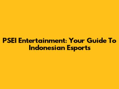 PSEI Entertainment: Your Guide To Indonesian Esports
