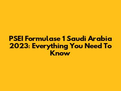 PSEI Formulase 1 Saudi Arabia 2023: Everything You Need To Know