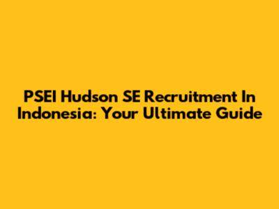 PSEI Hudson SE Recruitment In Indonesia: Your Ultimate Guide
