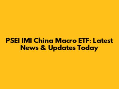PSEI IMI China Macro ETF: Latest News & Updates Today