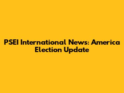 PSEI International News: America Election Update