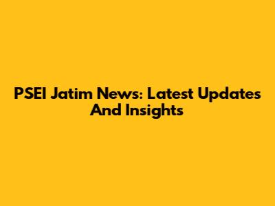PSEI Jatim News: Latest Updates And Insights