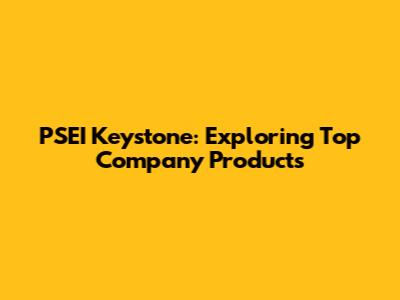 PSEI Keystone: Exploring Top Company Products