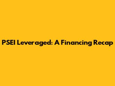 PSEI Leveraged: A Financing Recap