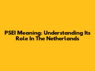 PSEI Meaning: Understanding Its Role In The Netherlands