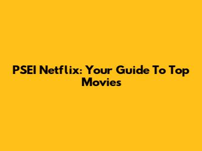 PSEI Netflix: Your Guide To Top Movies