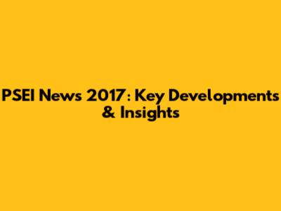 PSEI News 2017: Key Developments & Insights