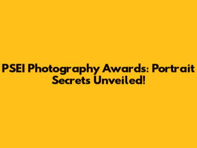 PSEI Photography Awards: Portrait Secrets Unveiled!