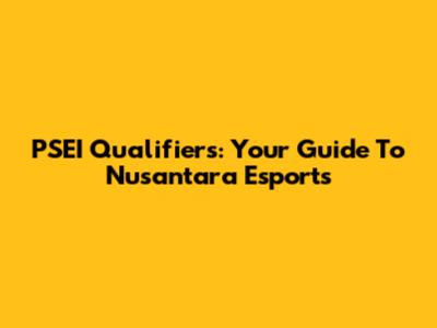 PSEI Qualifiers: Your Guide To Nusantara Esports