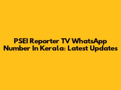 PSEI Reporter TV WhatsApp Number In Kerala: Latest Updates