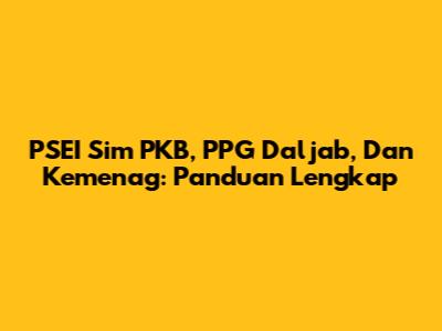 PSEI Sim PKB, PPG Daljab, Dan Kemenag: Panduan Lengkap