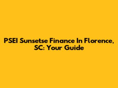 PSEI Sunsetse Finance In Florence, SC: Your Guide
