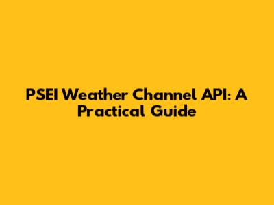 PSEI Weather Channel API: A Practical Guide