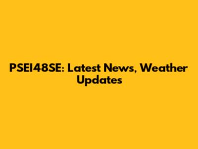 PSEI48SE: Latest News, Weather Updates